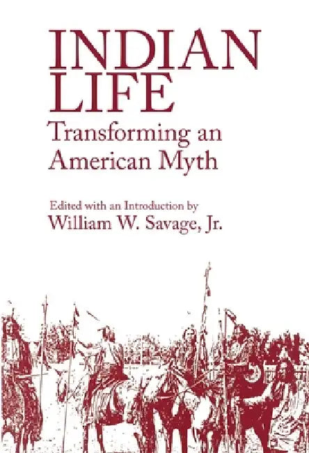 Indian Life: Transforming an American Myth by William W. Savage