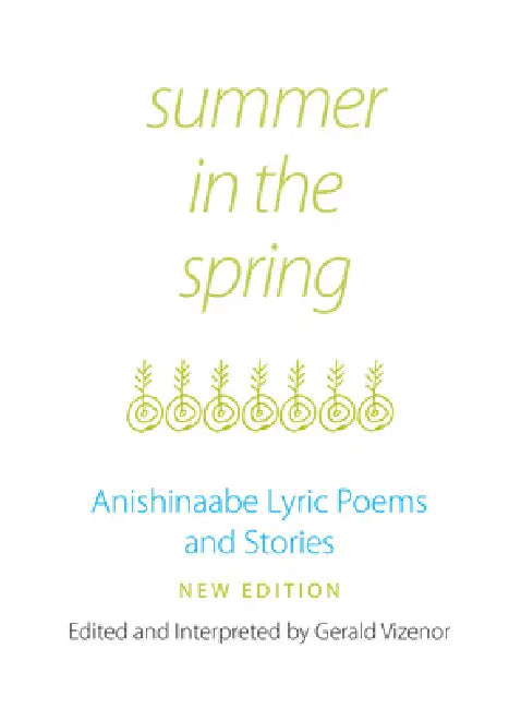 Summer in the Spring: Anishinaabe Lyric Poems and Stories Volume 6 by Gerald Vizenor