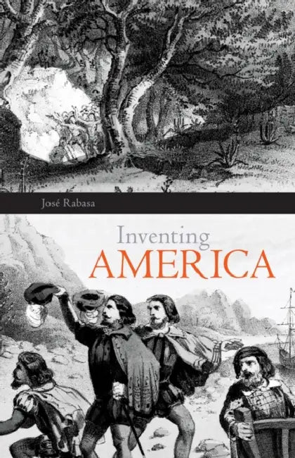 Inventing America: Spanish Historiography and the Formation of Eurocentrism Volume 11 by Jose Rabasa