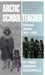Arctic Schoolteacher: Kulukak, Alaska, 1931-1933 Volume 59 by Abbie Morgan Madenwald