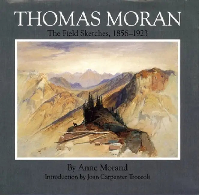 Thomas Moran: The Field Sketches, 1856-1923 Volume 4 by Anne Morand, Joan Carpenter Troccoli
