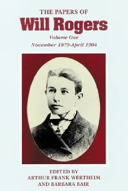 The Papers of Will Rogers: The Early Years, November 1879-April 1904 by Will Rogers, Arthur Frank Wertheim, Barbara Bair