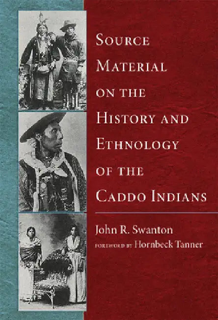 Source Material on the History and Ethnology of the Caddo Indians by John R. Swanton