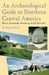 An Archaeological Guide to Northern Central America Belize, Guatemala, Honduras, and El Salvador by Joyce Kelly