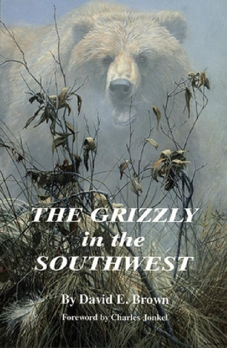The Grizzly in the Southwest by David E. Brown, Charles Jonkel