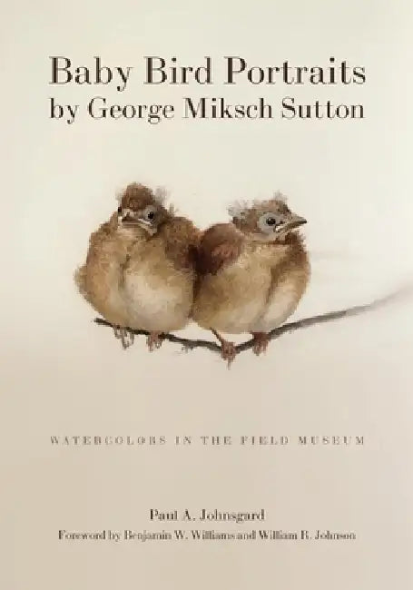 Baby Bird Portraits by George Miksch Sutton: Watercolors in the Field Museum by Paul A. Johnsgard