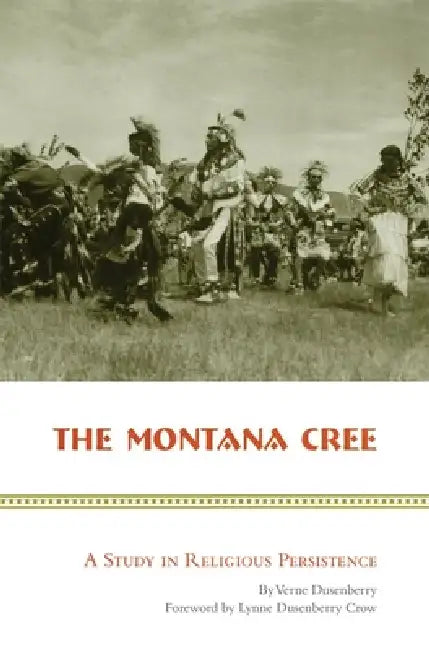 The Montana Cree: A Study in Religious Persistence by Verne Dusenberry