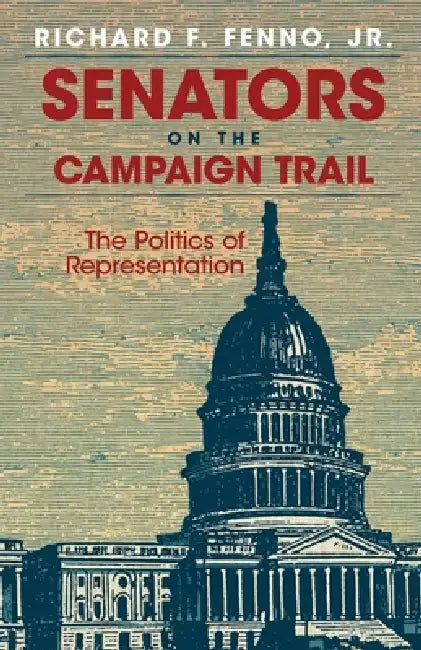 Senators on the Campaign Trail: The Politics of Representation Volume 6 by Richard F. Fenno