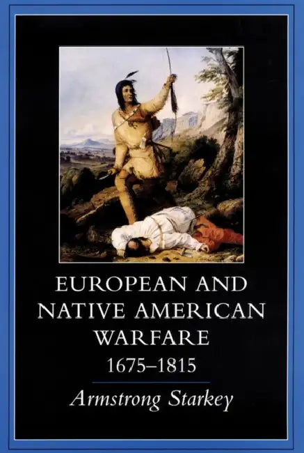 European-Native American Warfare, 1675-1815 by Armstrong Starkey