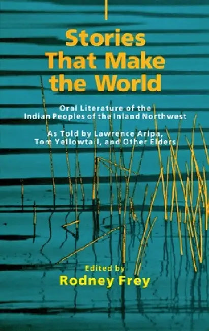 Stories That Make the World: Oral Literature of the Indian Peoples of the Inland Northwest Volume 218 by Rodney Frey