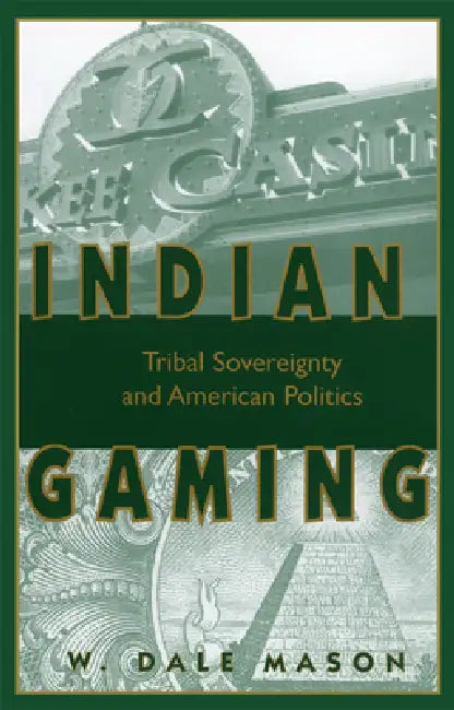 Indian Gaming: Tribal Sovereignty and American Politics by W. Dale Mason