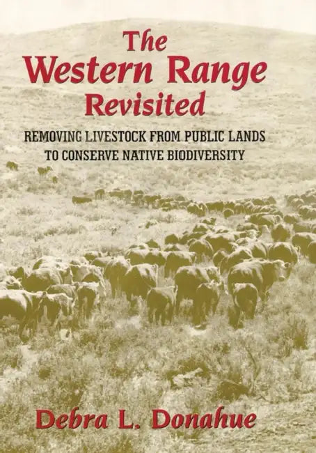 The Western Range Revisited: Removing Livestock from Public Lands to Conserve Native Biodiversity Volume 5 by Debra L. Donahue