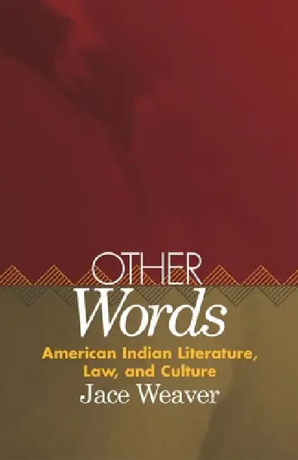 Other Words: American Indian Literature, Law, and Culture Volume 39 by Jace Weaver