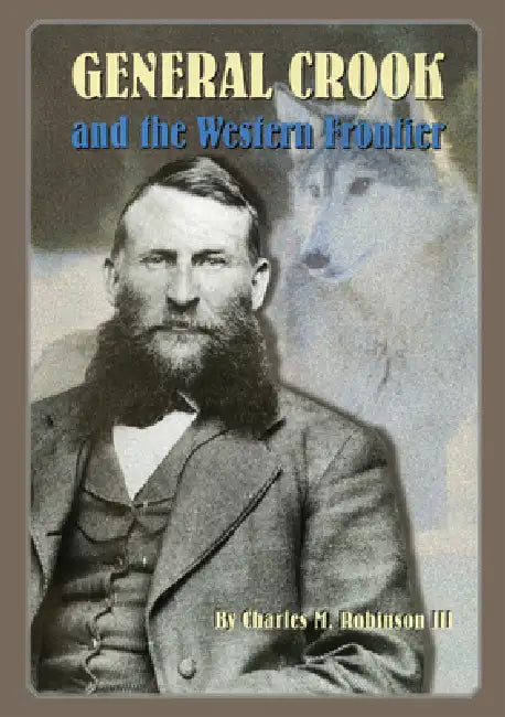 General George Crook and the Western Frontier by Charles M. Robinson