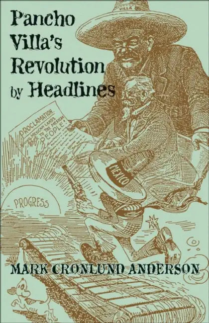 Pancho Villa's Revolution by Headlines by Mark Cronlund Anderson