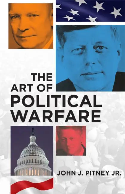 The Art of Political Warfare by John J. Pitney