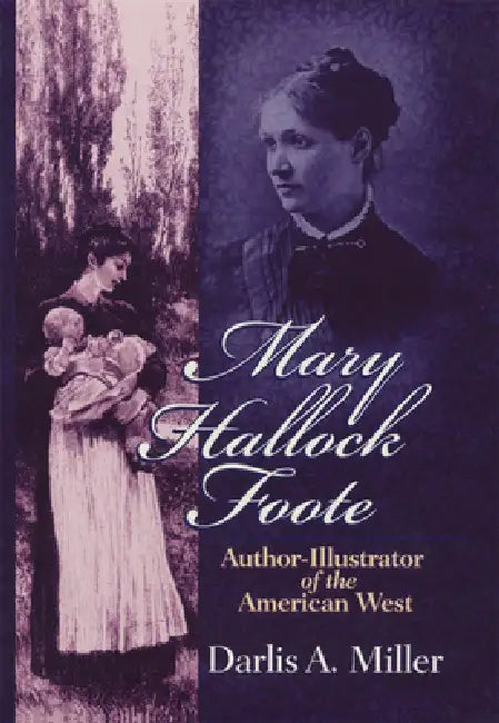Mary Hallock Foote: Author-Illustrator of the American West Volume 19 by Darlis A. Miller