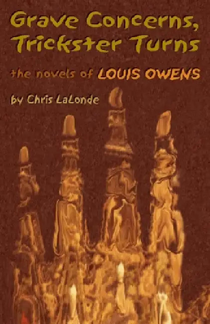 Grave Concerns, Trickster Turns: The Novels of Louis Owens Volume 43 by Chris LaLonde