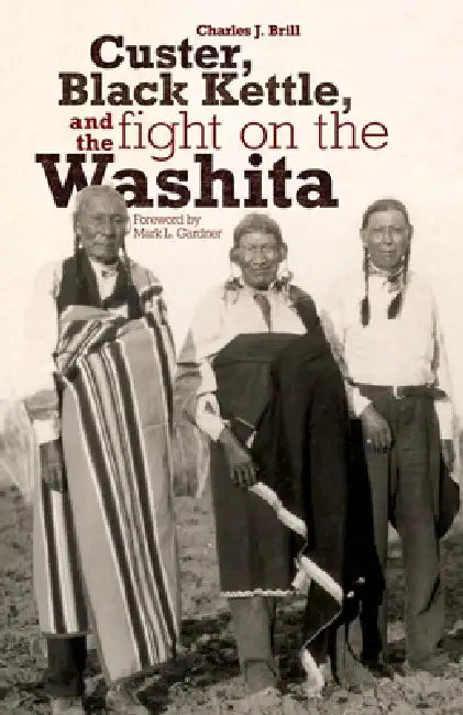 Custer, Black Kettle, and The Fight on the Washita by Charles J. Brill, Mark L. Gardner