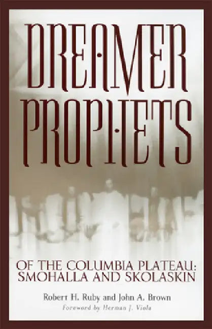 Dreamer-Prophets of the Columbia Plateau: Smohalla and Skolaskin Volume 191 by Robert H. Ruby, John A. Brown, Herman J. Viola