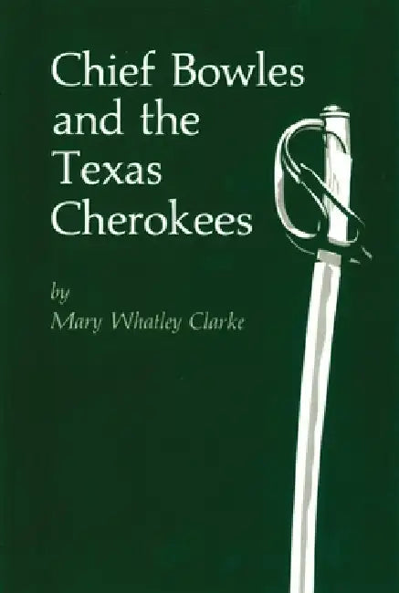 Chief Bowles and the Texas Cherokees by Mary Whatley Clarke