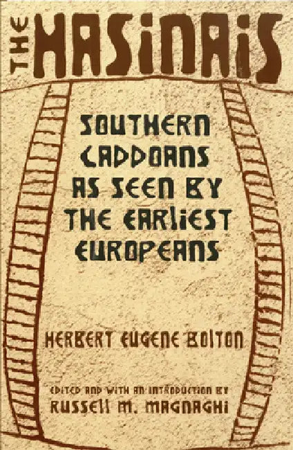 The Hasinais: Southern Caddoans as Seen by the Earliest Europeans Volume 182 by Herbert Eugene Bolton, Russell Magnaghi