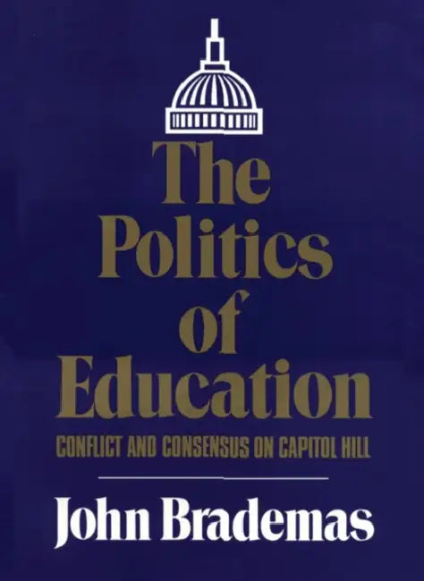 The Politics of Education: Conflict and Consensus on Capitol Hill Volume 1 by John Brademas, Lynne P. Brown