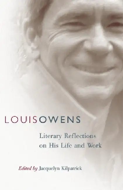 Louis Owens: Literary Reflections on His Life and Work Volume 46 by Jacquelyn Kilpatrick