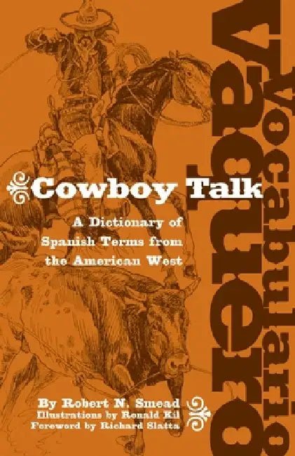 Vocabulario Vaquero/Cowboy Talk: A Dictionary of Spanish Terms from the American West by Robert N. Smead, Richard W. Slatta, Ronald Kil