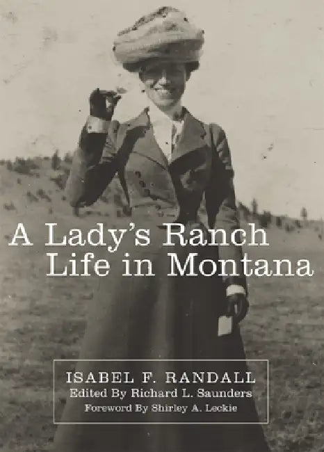 A Lady's Ranch Life in Montana: Volume 67 by Isabel F. Randall, Richard L. Saunders, Shirley A. Leckie