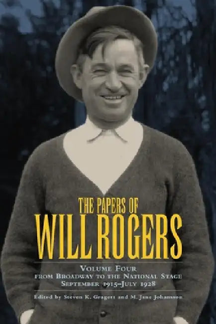 The Papers of Will Rogers: From Broadway to the National Stage September 1915-July 1928 by Will Rogers, Steven K. Gragert, M. Jane Johansson