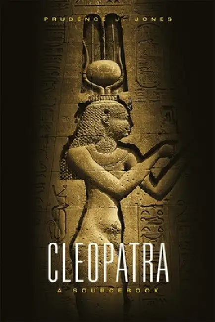 Cleopatra: A Sourcebook Volume 31 by Prudence J. Jones