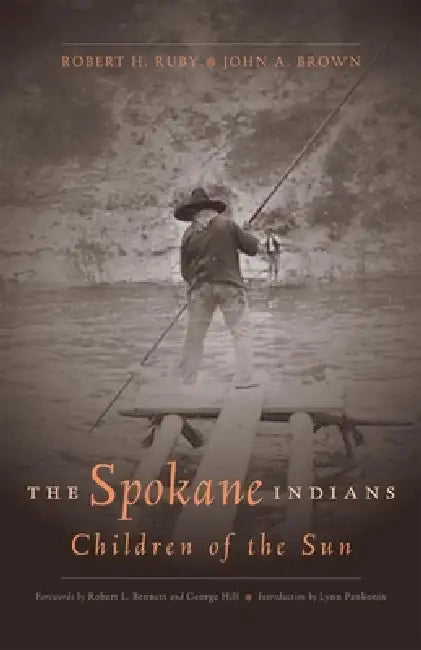 The Spokane Indians: Children of the Sun Volume 104 by Robert H. Ruby, John A. Brown, Robert L. Bennett