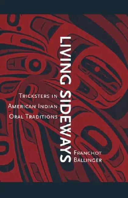 Living Sideways: Tricksters in American Indian Oral Traditions by Franchot Ballinger