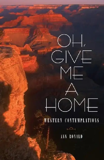 Oh, Give Me a Home: Western Contemplations Volume 16 by Ann Ronald