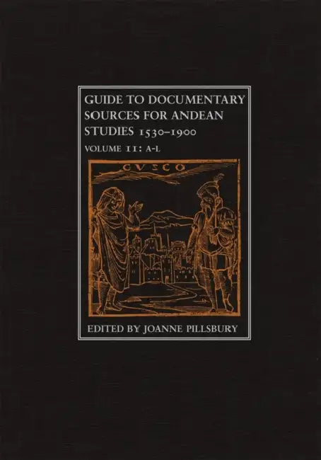 Guide to Documentary Sources for Andean Studies, 1530-1900: Volume 2 Volume 2 by Joanne Pillsbury