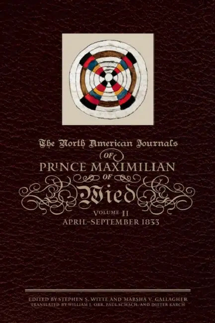 The North American Journals of Prince Maximilian of Wied: April-September 1833 Volume 2 by Prince Alexander Phi Maximilian of Wied, Stephen S. Witte, Marsha V. Gallagher
