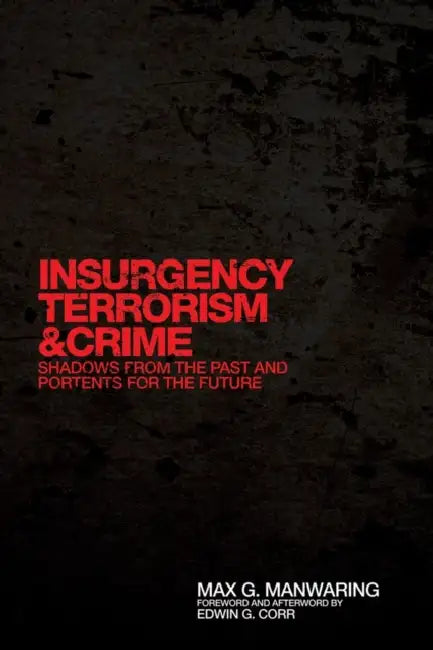 Insurgency, Terrorism, and Crime: Shadows from the Past and Portents for the Future Volume 5 by Max G. Manwaring, Edwin G. Corr