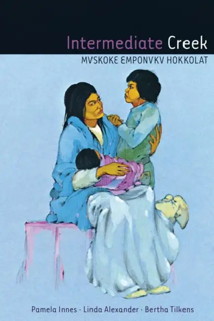 Intermediate Creek: Mvskoke Emponvkv Hokkolat [With CD (Audio)] by Pamela Innes, Linda Alexander, Bertha Tilkens