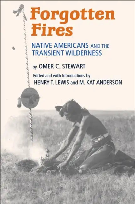 Forgotten Fires: Native Americans and the Transient Wilderness by Omer C. Stewart, Henry T. Lewis, M. Kat Anderson