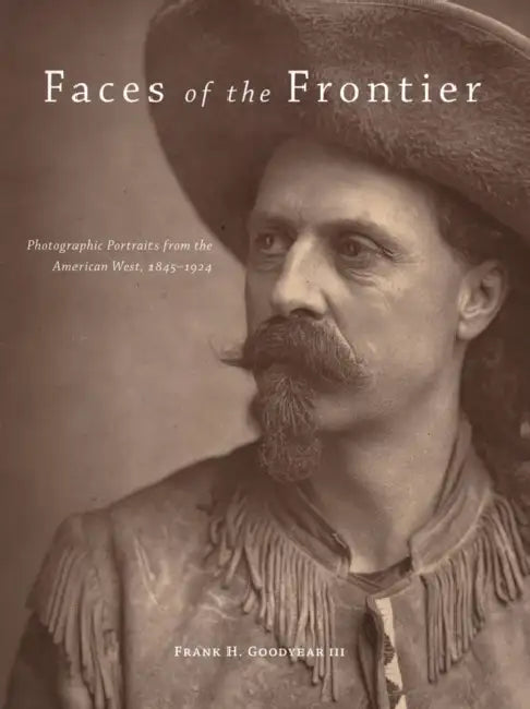 Faces of the Frontier: Photographic Portraits from the American West, 1845-1924 by Frank H. Goodyear, Richard White