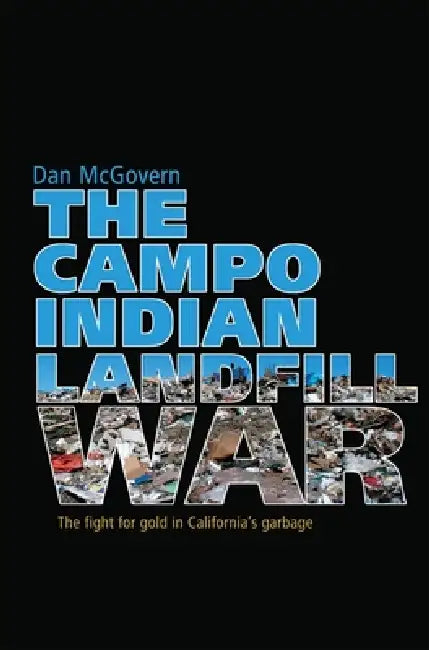 The Campo Indian Landfill War: The Search for Gold in California's Garbage by Dan McGovern