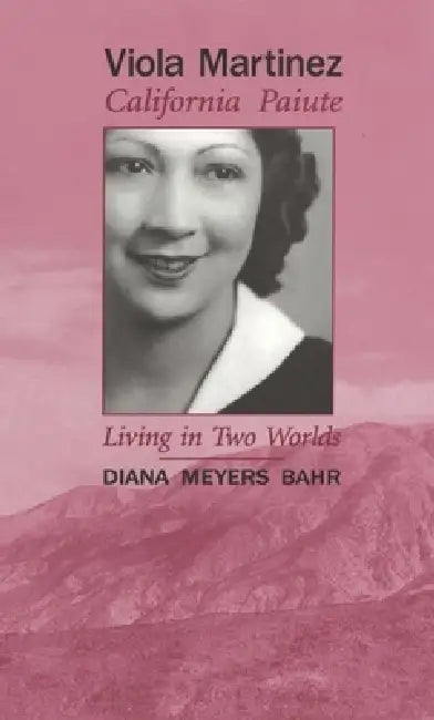 Viola Martinez, California Paiute: Living in Two Worlds by Diana Meyers Bahr