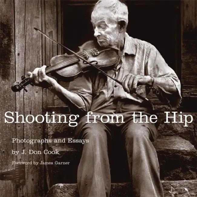 Shooting from the Hip: Photographs and Essays by J. Don Cook, James Garner