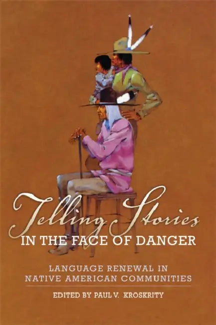 Telling Stories in the Face of Danger: Language Renewal in Native American Communities by Paul V. Kroskrity