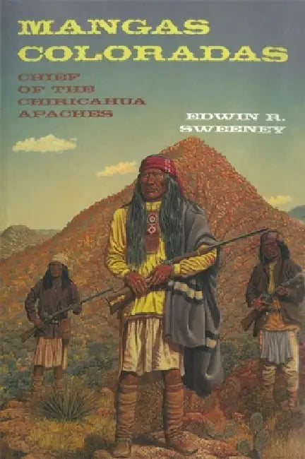 Mangas Coloradas: Chief of the Chiricahua Apaches Volume 231 by Edwin R. Sweeney