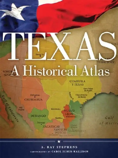 Texas: A Historical Atlas by A. Ray Stephens