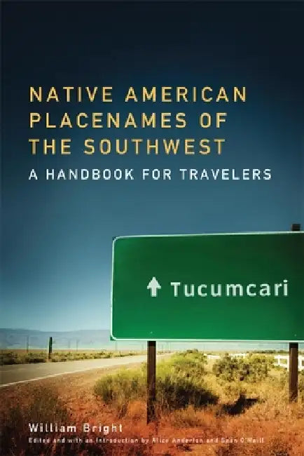 Native American Placenames of the Southwest: A Handbook for Travelers by William Bright, Alice Anderton, Sean Patrick O'Neill