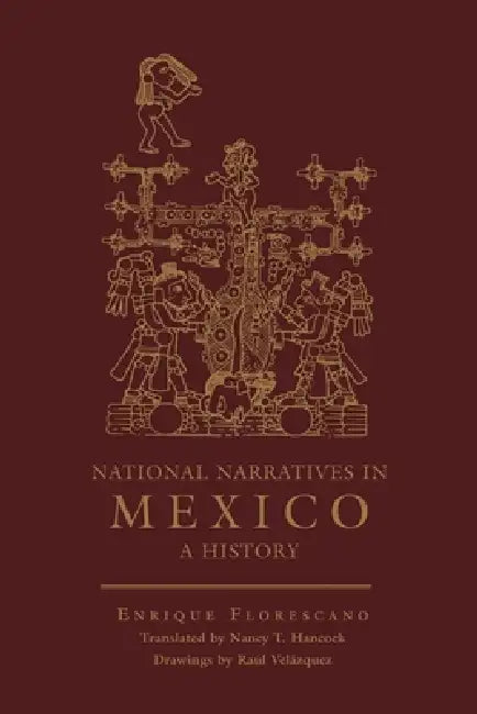 National Narratives in Mexico: A History by Enrique Florescano, Raul Velazquez, Nancy T. Hancock