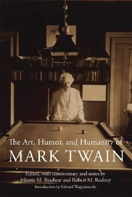 The Art, Humor, and Humanity of Mark Twain by Minnie M. Brashear, Robert M. Rodney, Edward Wagenknecht